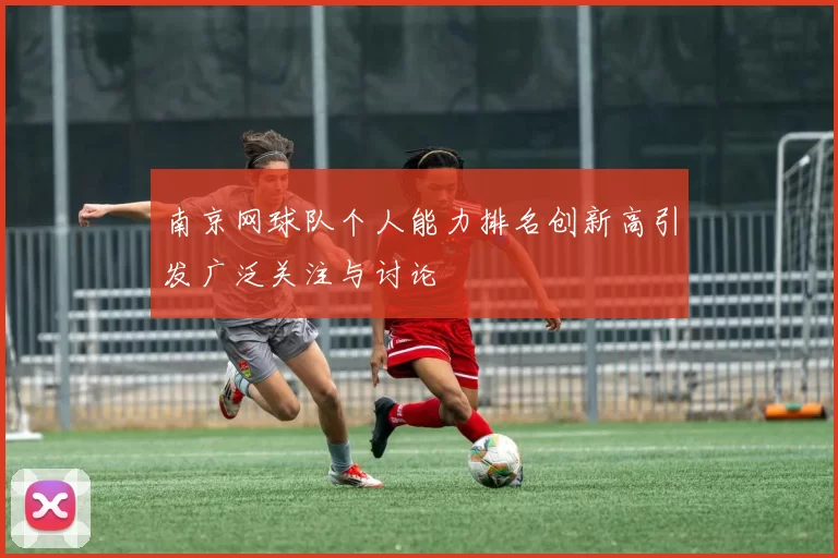 南京网球队个人能力排名创新高引发广泛关注与讨论