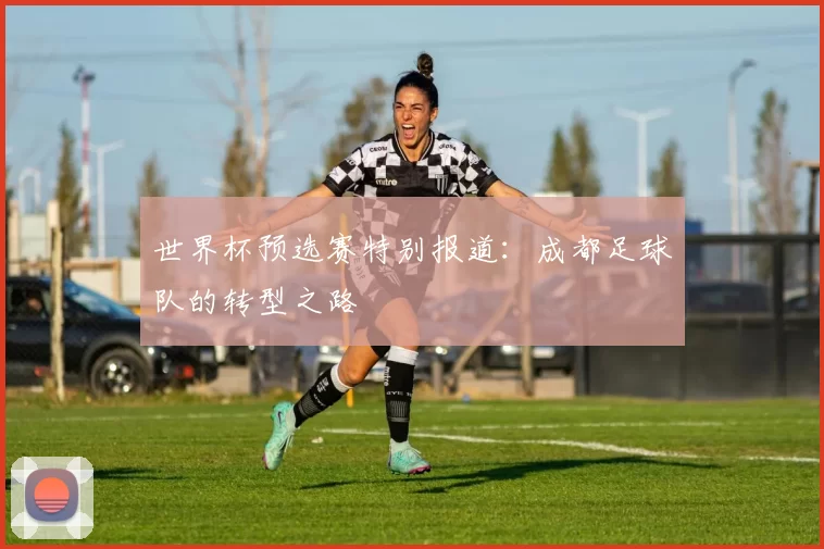 世界杯预选赛特别报道：成都足球队的转型之路