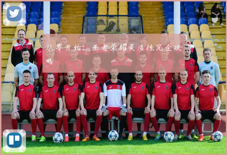 从零开始：王者荣耀灵活性完全攻略